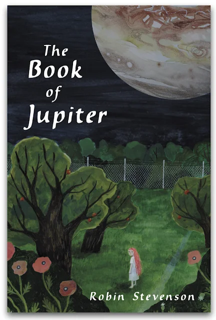 Book cover of "The Book of Jupiter," written by Robin Stevenson Book cover of "The Book of Jupiter," by Robin Stevenson, shows a girl with long, red hair and wearing a white dress standing at night in an open area among trees behind a chain-link fence. The large planet of Jupiter looms above.
